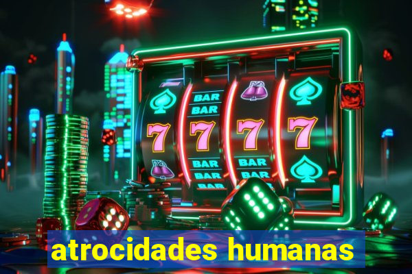 atrocidades humanas